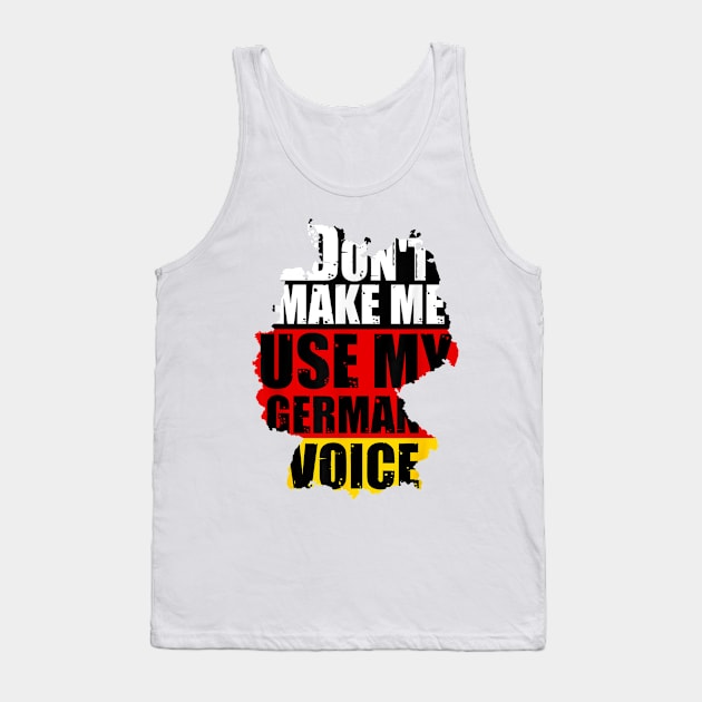 Don't Make Me Use My German Voice - Germany Flag Heritage Tank Top by Vortex.Merch